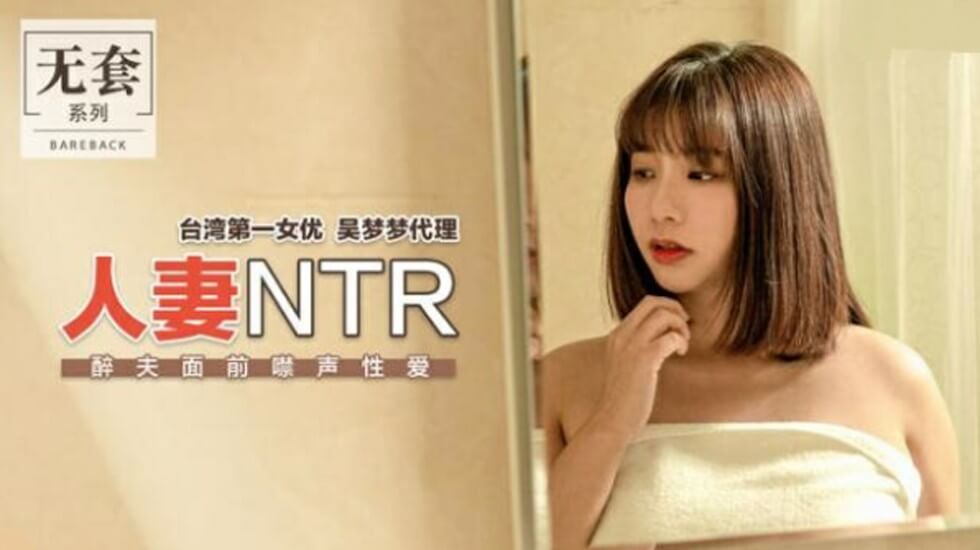 [麻豆]台灣第一女優吳梦夢人妻出軌秘錄！醉夫身旁忍聲偷情全見版